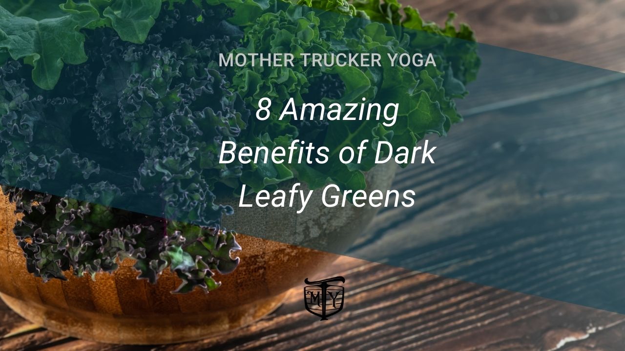 8 Amazing Benefits of dark leafy greens mother trucker yoga blog