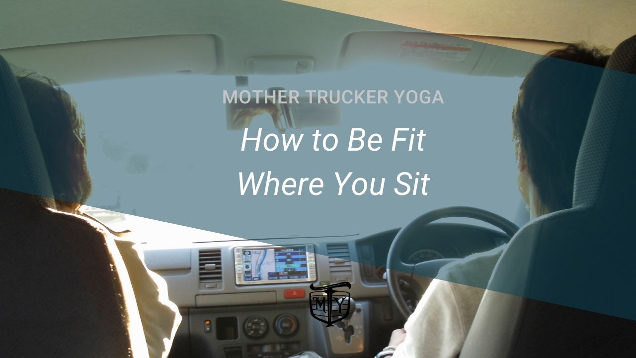 how to be fit where you sit blog mother trucker yoga