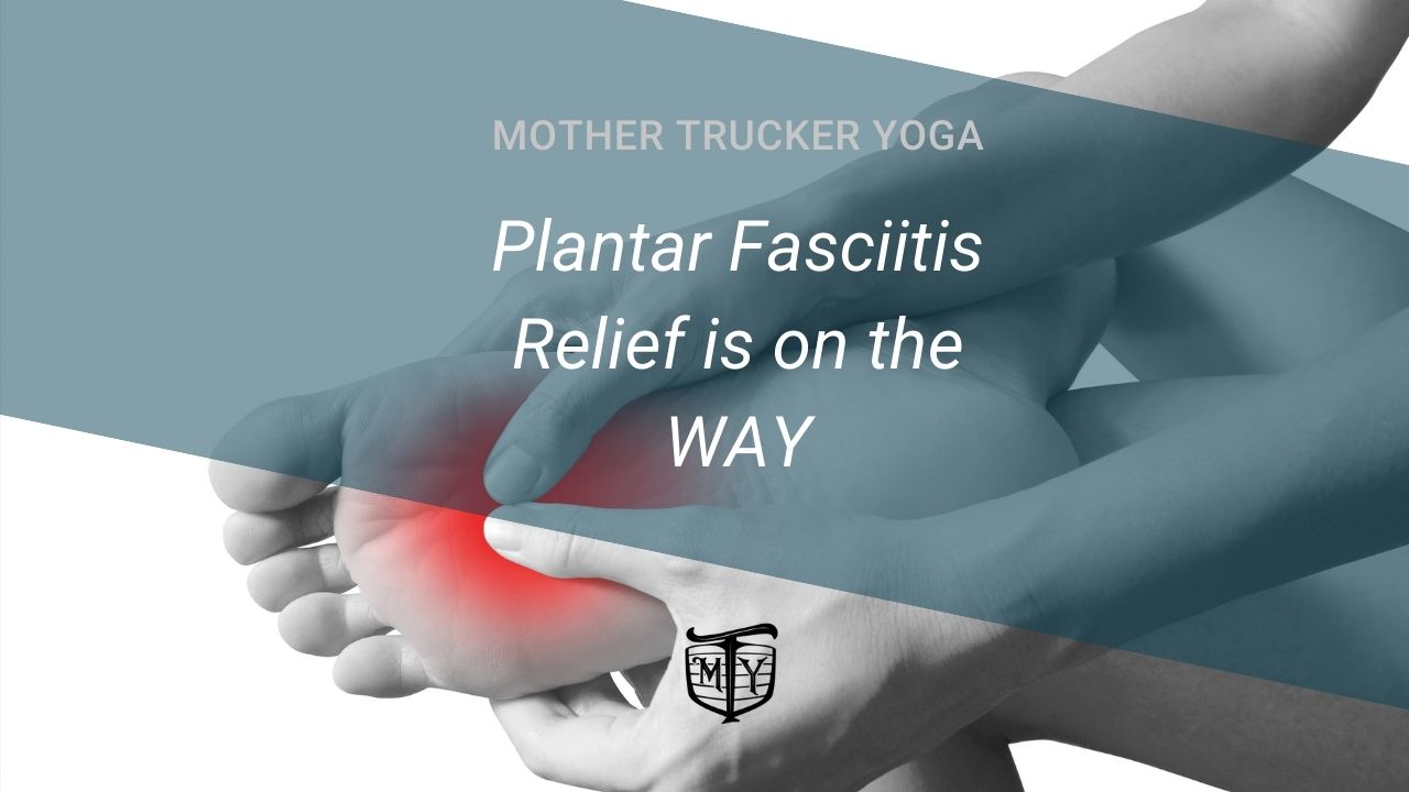 Plantar Fasciitis Mother Trucker yoga blog