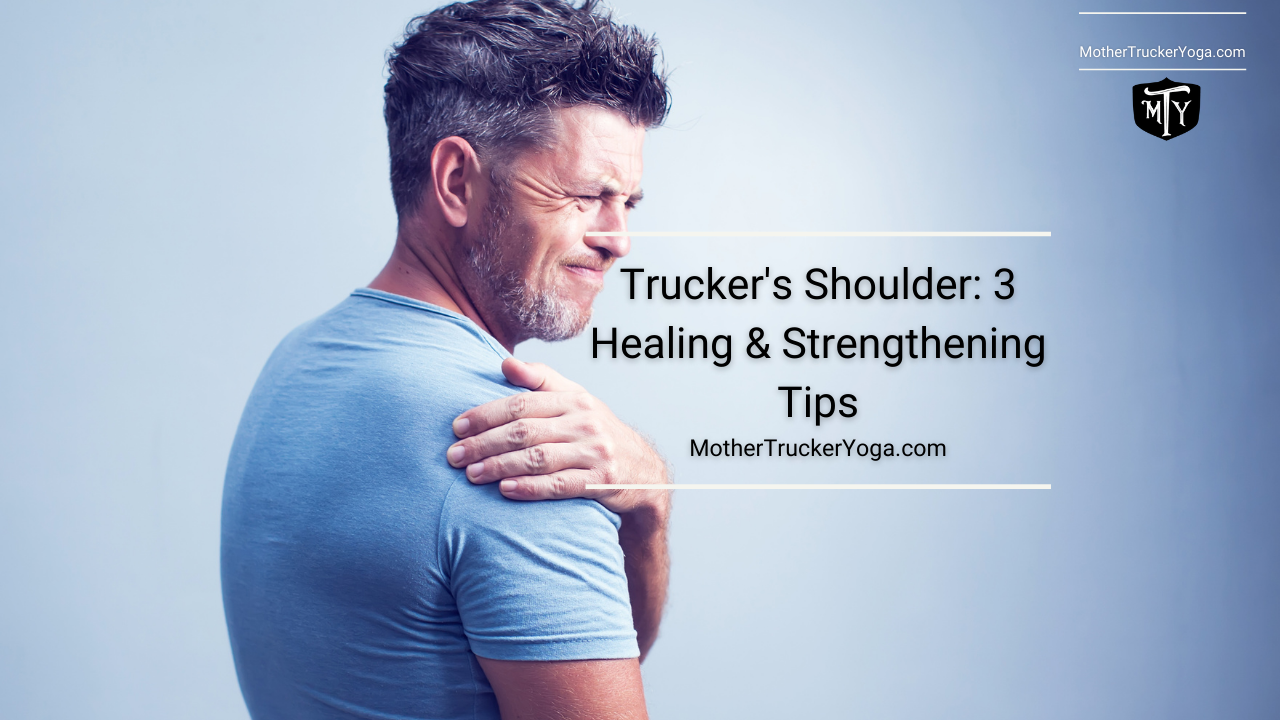 Trucker's Shoulder: 3 Healing & Strengthening Tips Mother Trucker Yoga BLog