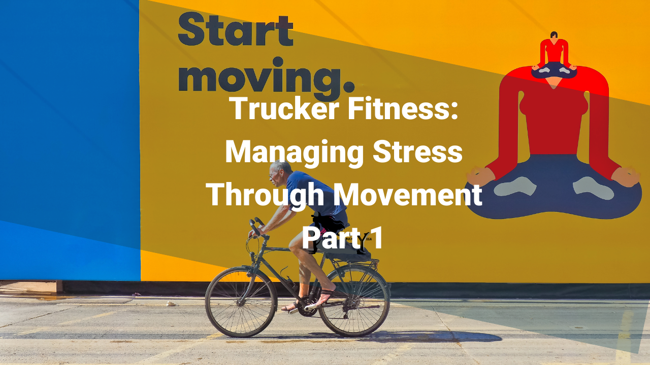 Trucker Fitness: Managing Stress Through Movement: Part 1 Mother Trucker Yoga Blog