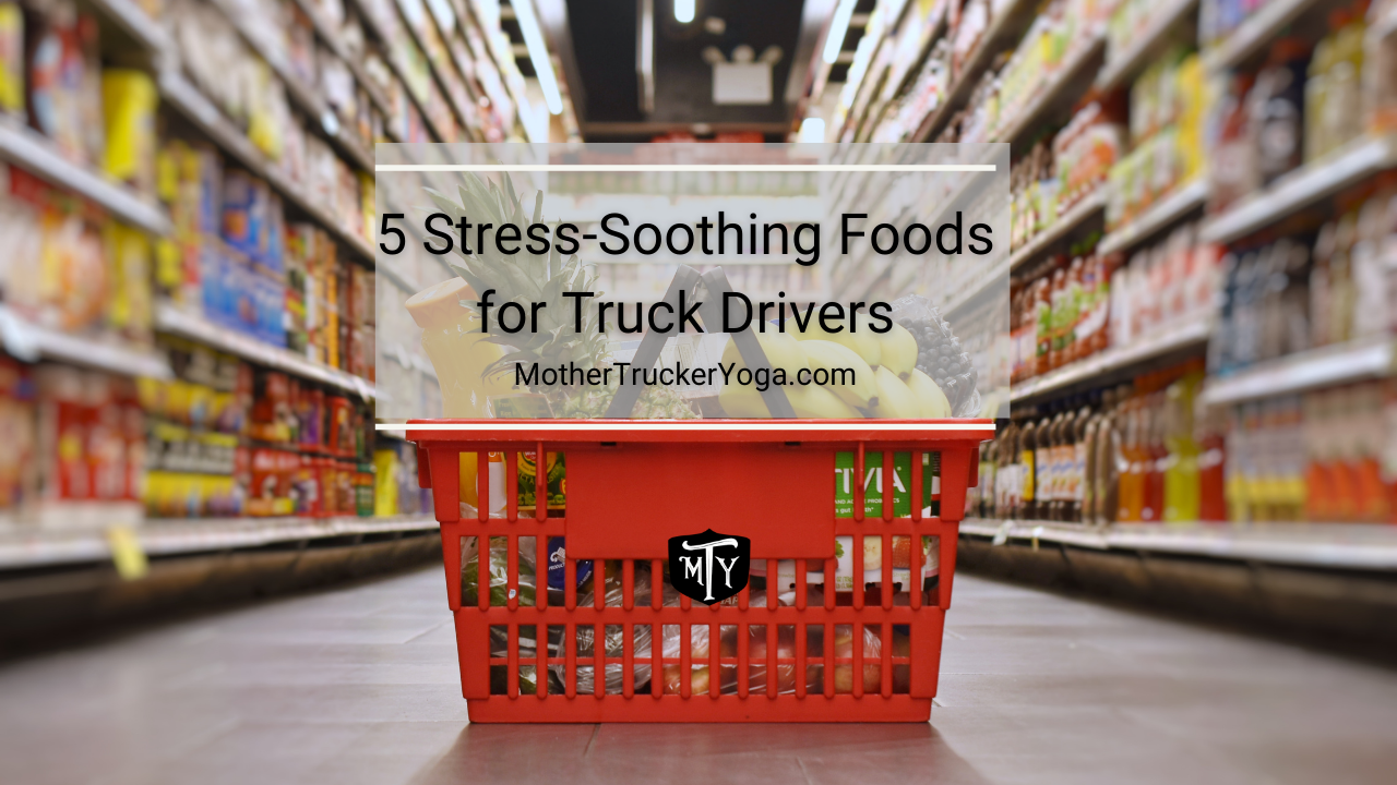 5 Stress Soothing Foods for Truck Drivers Mother Trucker Yoga Blog