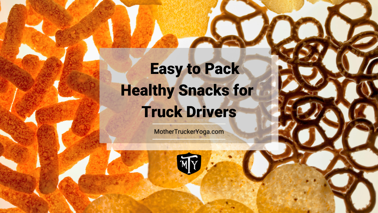 Easy to pack healthy snacks for truck drivers Mother Trucker Yoga Blog Post