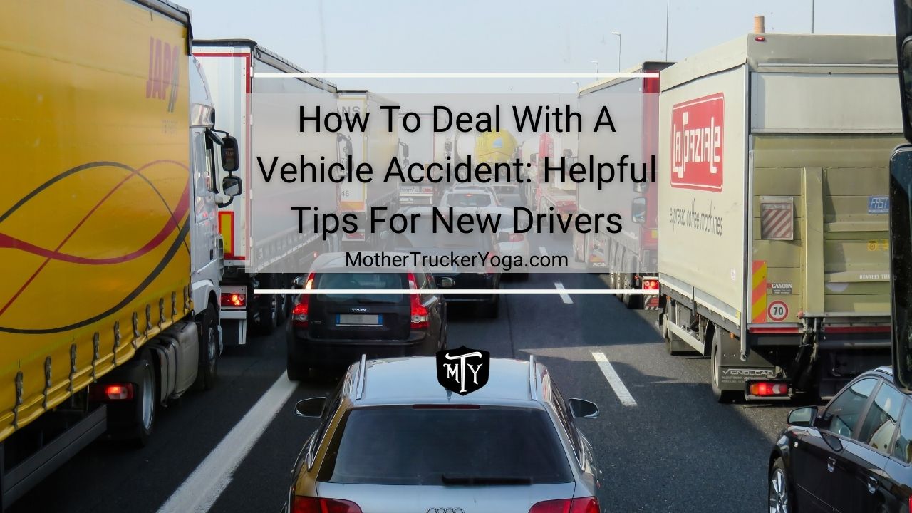 How To Deal With A Vehicle Accident: Helpful Tips For New Drivers Mother Trucker yoga Blog
