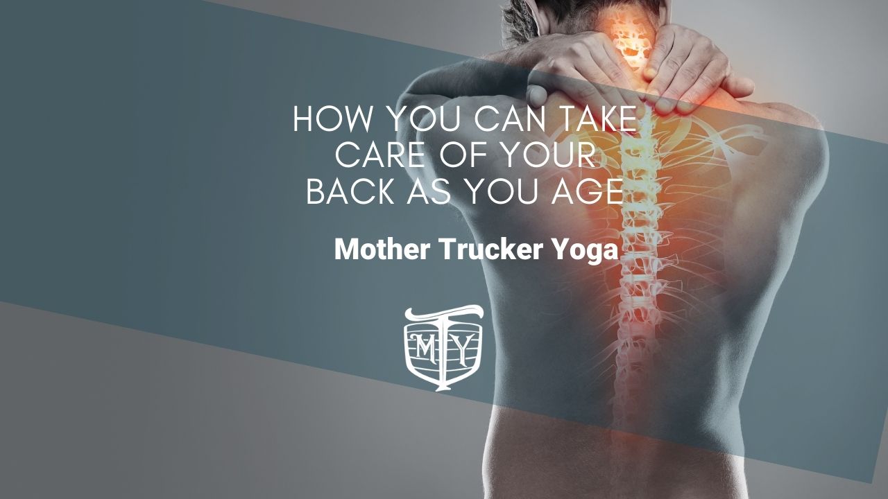 How You Can Take Care Of Your Back As You Age mother trucker yoga blog
